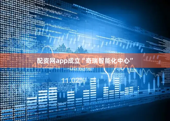 配资网app成立“奇瑞智能化中心”