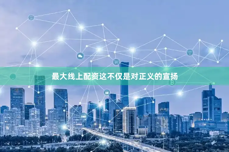 最大线上配资这不仅是对正义的宣扬
