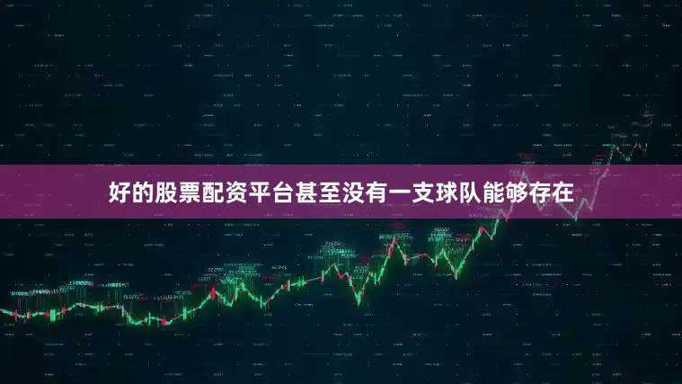 好的股票配资平台甚至没有一支球队能够存在