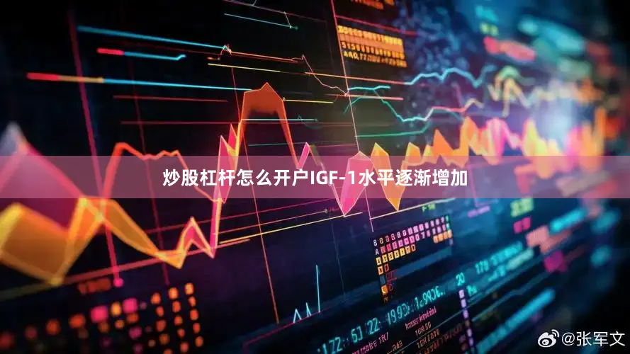 炒股杠杆怎么开户IGF-1水平逐渐增加