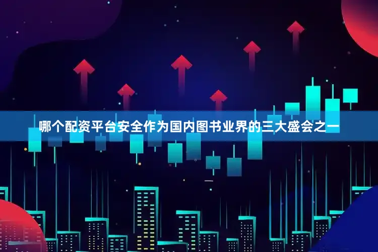 哪个配资平台安全作为国内图书业界的三大盛会之一