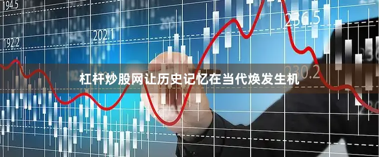 杠杆炒股网让历史记忆在当代焕发生机