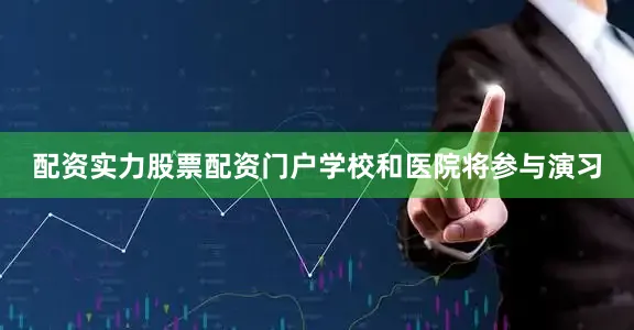 配资实力股票配资门户学校和医院将参与演习